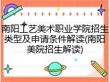 南阳工艺美术职业学院招生类型及申请条件解读(南阳美院招生解读)
