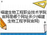 福建生物工程职业技术学院官网是哪个网址多少(福建生物工程学院官网)