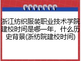 浙江纺织服装职业技术学院建校时间是哪一年，什么历史背景(浙纺院建校时间)