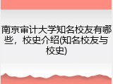 南京审计大学知名校友有哪些，校史介绍(知名校友与校史)