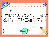 江西财经大学如何，口碑怎么样？(江财口碑如何？)