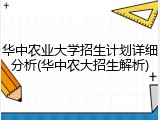 华中农业大学招生计划详细分析(华中农大招生解析)