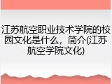 江苏航空职业技术学院的校园文化是什么，简介(江苏航空学院文化)