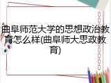 曲阜师范大学的思想政治教育怎么样(曲阜师大思政教育)