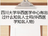 四川大学华西医学中心有出过什么知名人士吗(华西医学知名人物)