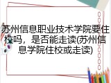苏州信息职业技术学院要住校吗，是否能走读(苏州信息学院住校或走读)