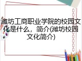 潍坊工商职业学院的校园文化是什么，简介(潍坊校园文化简介)
