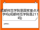 成都师范学院是国家重点大学吗(成都师范学院是211吗)