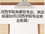 河西学院有哪些专业，就业前景如何(河西学院专业就业前景)