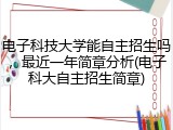 电子科技大学能自主招生吗，最近一年简章分析(电子科大自主招生简章)