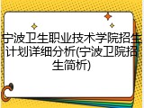 宁波卫生职业技术学院招生计划详细分析(宁波卫院招生简析)