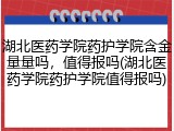 湖北医药学院药护学院含金量量吗，值得报吗(湖北医药学院药护学院值得报吗)