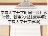 宁夏大学开学时间一般什么时候，新生入校注意事项(宁夏大学开学事项)