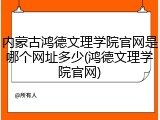 内蒙古鸿德文理学院官网是哪个网址多少(鸿德文理学院官网)