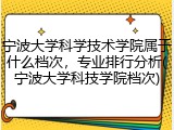 宁波大学科学技术学院属于什么档次，专业排行分析(宁波大学科技学院档次)