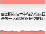 哈密职业技术学院的校庆日是哪一天(哈密职院校庆日)
