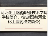 河北化工医药职业技术学院学校简介，校史概述(河北化工医药校史简介)