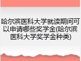 哈尔滨医科大学就读期间可以申请哪些奖学金(哈尔滨医科大学奖学金种类)