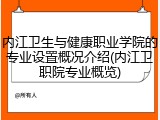 内江卫生与健康职业学院的专业设置概况介绍(内江卫职院专业概览)