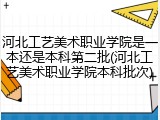河北工艺美术职业学院是一本还是本科第二批(河北工艺美术职业学院本科批次)