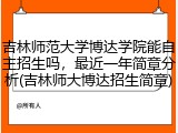 吉林师范大学博达学院能自主招生吗，最近一年简章分析(吉林师大博达招生简章)