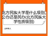 北方民族大学是什么级别，公办还是民办(北方民族大学性质级别)