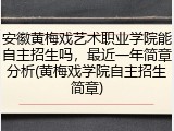 安徽黄梅戏艺术职业学院能自主招生吗，最近一年简章分析(黄梅戏学院自主招生简章)