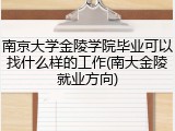 南京大学金陵学院毕业可以找什么样的工作(南大金陵就业方向)