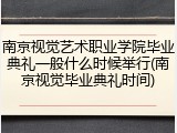 南京视觉艺术职业学院毕业典礼一般什么时候举行(南京视觉毕业典礼时间)