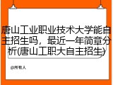 唐山工业职业技术大学能自主招生吗，最近一年简章分析(唐山工职大自主招生)