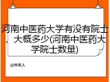 河南中医药大学有没有院士，大概多少(河南中医药大学院士数量)