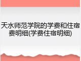 天水师范学院的学费和住宿费明细(学费住宿明细)