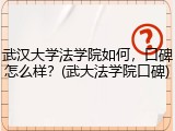 武汉大学法学院如何，口碑怎么样？(武大法学院口碑)