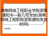 湖南网络工程职业学院录取通知书一般几号发放(湖南网络工程职院录取通知发放时间)