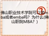 佛山职业技术学院可以读mba或者emba吗？为什么(佛山职院MBA？)