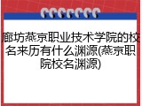 廊坊燕京职业技术学院的校名来历有什么渊源(燕京职院校名渊源)