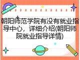 朝阳师范学院有没有就业指导中心，详细介绍(朝阳师院就业指导详情)