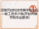 河南开封科技传媒学院毕业一般工资多少钱(开封传媒学院毕业薪资)