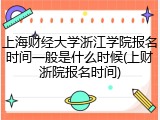 上海财经大学浙江学院报名时间一般是什么时候(上财浙院报名时间)