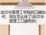 武汉华夏理工学院的口碑如何，现在怎么样了(武汉华夏理工口碑现状)