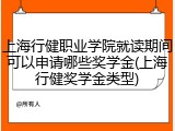 上海行健职业学院就读期间可以申请哪些奖学金(上海行健奖学金类型)
