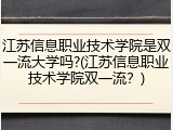 江苏信息职业技术学院是双一流大学吗?(江苏信息职业技术学院双一流？)