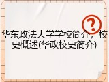 华东政法大学学校简介，校史概述(华政校史简介)