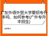 广东外语外贸大学要招专升本吗，如何参考(广外专升本招生)