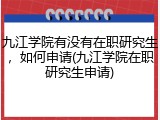 九江学院有没有在职研究生，如何申请(九江学院在职研究生申请)
