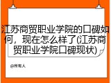 江苏商贸职业学院的口碑如何，现在怎么样了(江苏商贸职业学院口碑现状)