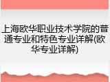 上海欧华职业技术学院的普通专业和特色专业详解(欧华专业详解)