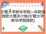 宁夏大学新华学院一年财政拨款大概多少钱(宁夏大学新华学院拨款)