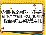 郑州财税金融职业学院是专科还是本科院校呢(郑州财税金融职业学院是专科)