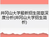 井冈山大学最新招生简章深度分析(井冈山大学招生简析)